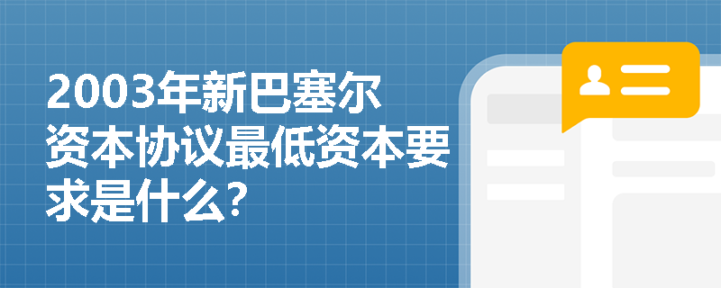 2003年新巴塞尔资本协议最低资本要求是什么？