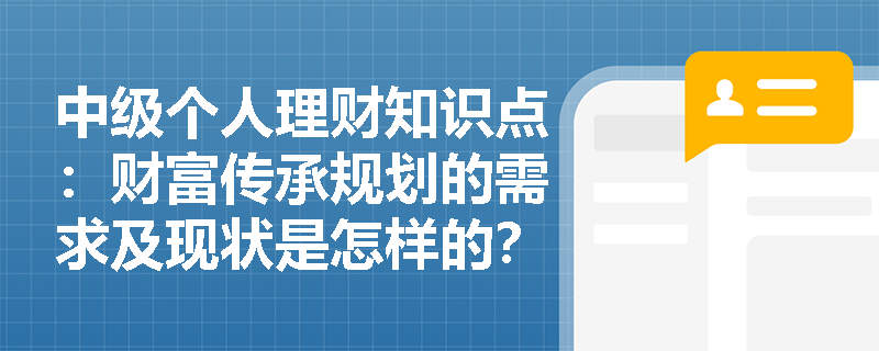 中级个人理财知识点：财富传承规划的需求及现状是怎样的？