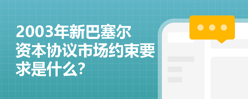 2003年新巴塞尔资本协议市场约束要求是什么？