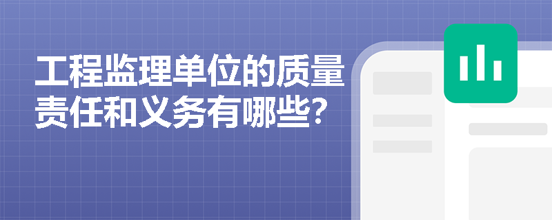 工程监理单位的质量责任和义务有哪些？