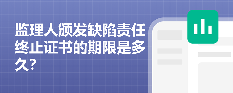 监理人颁发缺陷责任终止证书的期限是多久？