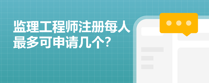 监理工程师注册每人最多可申请几个？