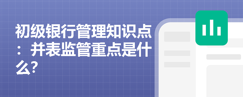 初级银行管理知识点：并表监管重点是什么？