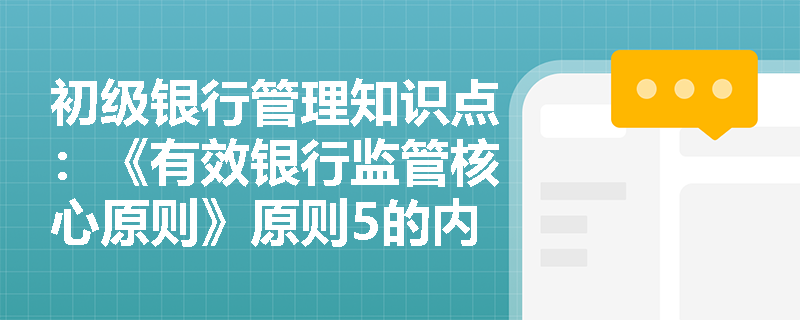 初级银行管理知识点：《有效银行监管核心原则》原则5的内容是什么？