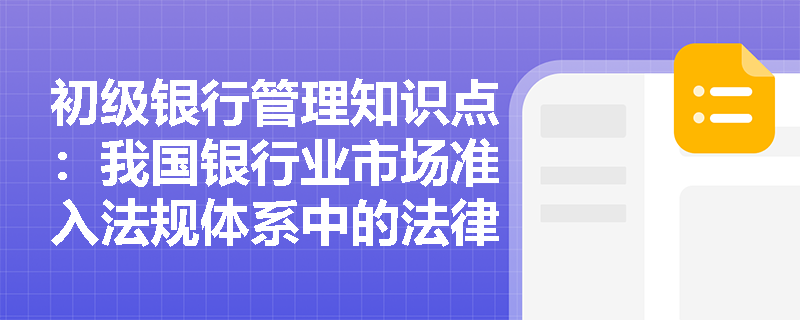 初级银行管理知识点：我国银行业市场准入法规体系中的法律是指什么？