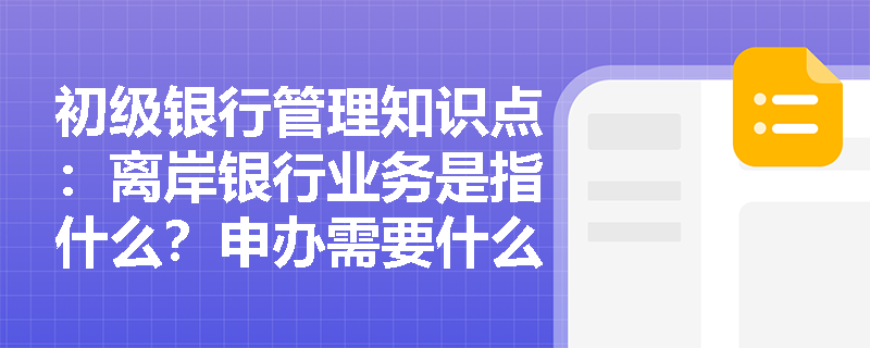 初级银行管理知识点：离岸银行业务是指什么？申办需要什么条件？