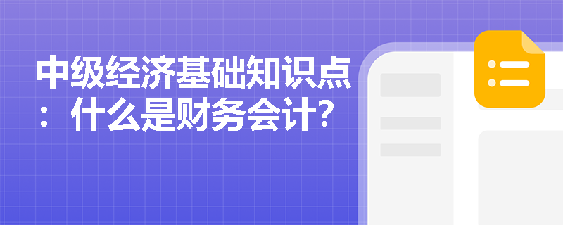 中级经济基础知识点：什么是财务会计？