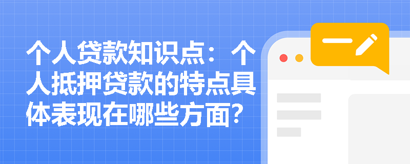 个人贷款知识点：个人抵押贷款的特点具体表现在哪些方面？