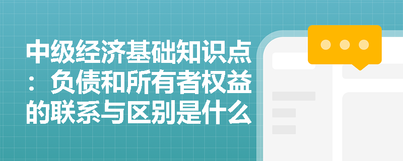 中级经济基础知识点：负债和所有者权益的联系与区别是什么？