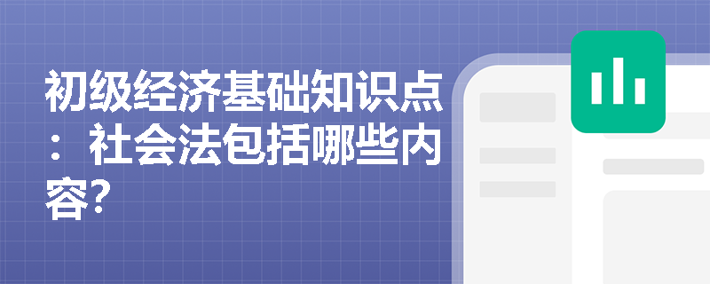 初级经济基础知识点：社会法包括哪些内容？