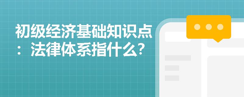 初级经济基础知识点：法律体系指什么？