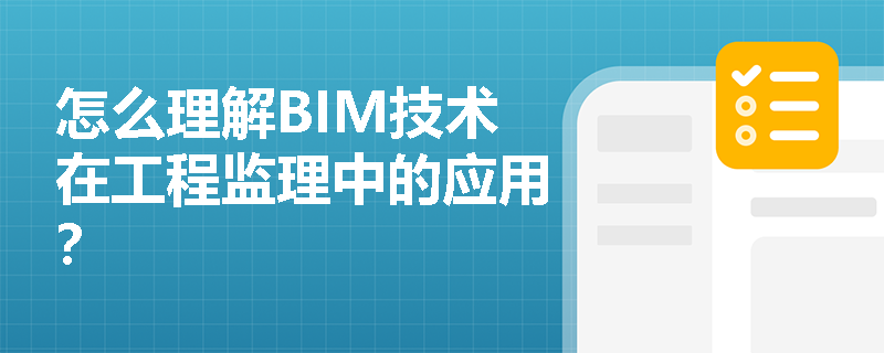 怎么理解BIM技术在工程监理中的应用？