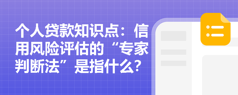 个人贷款知识点：信用风险评估的“专家判断法”是指什么？