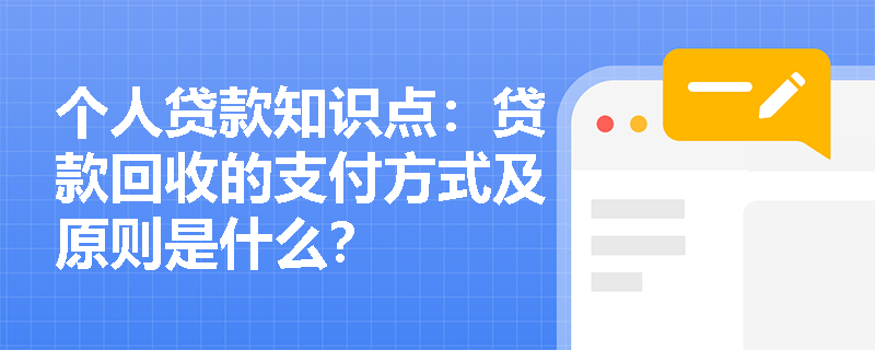 个人贷款知识点：贷款回收的支付方式及原则是什么？