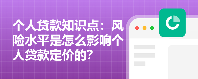 个人贷款知识点：风险水平是怎么影响个人贷款定价的？