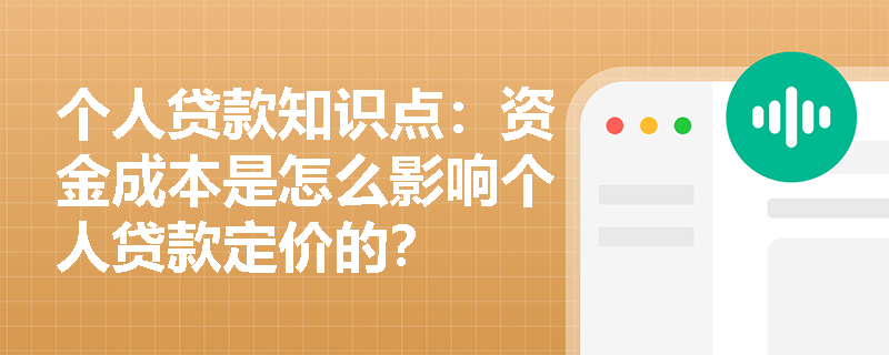 个人贷款知识点：资金成本是怎么影响个人贷款定价的？