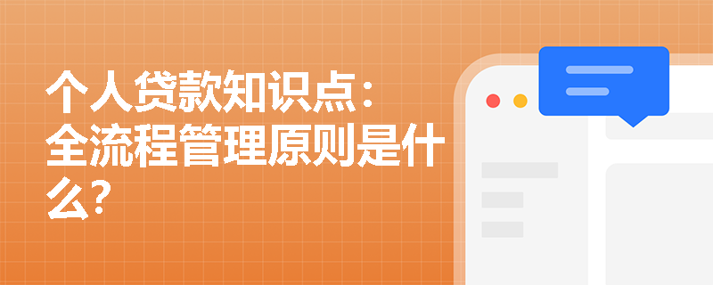 个人贷款知识点： 全流程管理原则是什么？