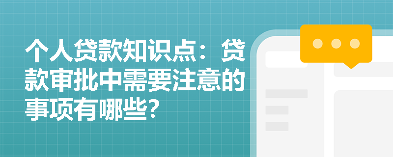 个人贷款知识点：贷款审批中需要注意的事项有哪些？