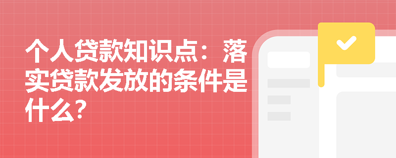 个人贷款知识点：落实贷款发放的条件是什么？