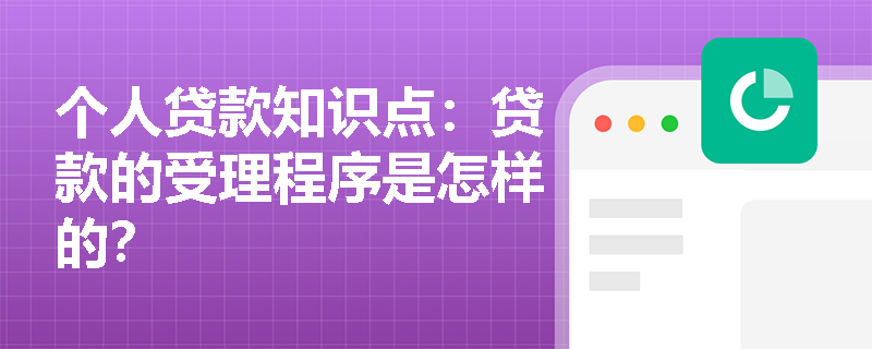 个人贷款知识点：贷款的受理程序是怎样的？