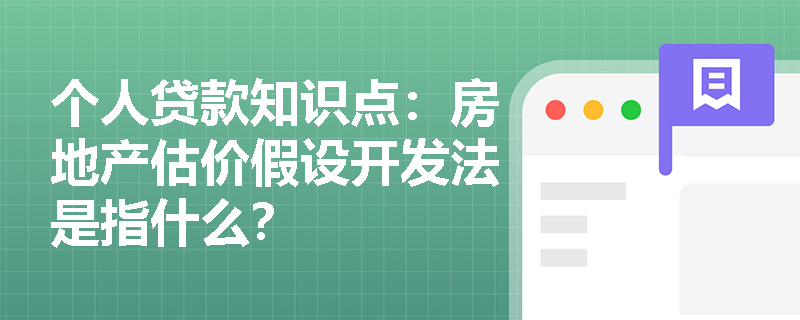 个人贷款知识点：房地产估价假设开发法是指什么？