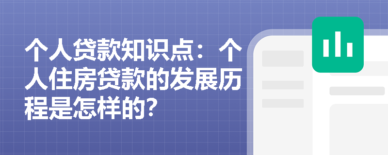 个人贷款知识点：个人住房贷款的发展历程是怎样的？