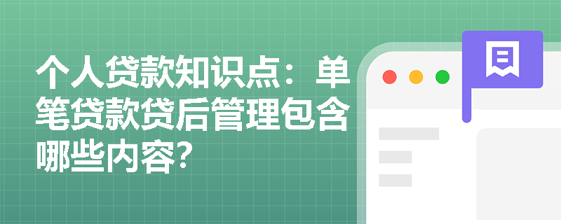 个人贷款知识点：单笔贷款贷后管理包含哪些内容？