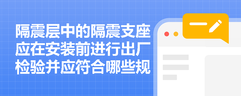 隔震层中的隔震支座应在安装前进行出厂检验并应符合哪些规定