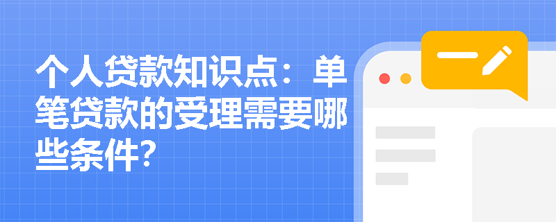 个人贷款知识点：单笔贷款的受理需要哪些条件？