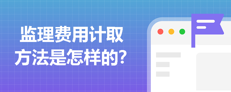  监理费用计取方法是怎样的？