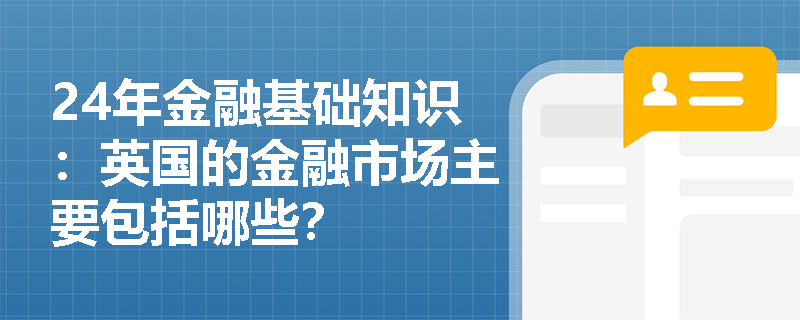 24年金融基础知识：英国的金融市场主要包括哪些？