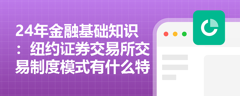 24年金融基础知识：纽约证券交易所交易制度模式有什么特征？