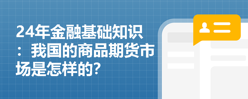 24年金融基础知识：我国的商品期货市场是怎样的？