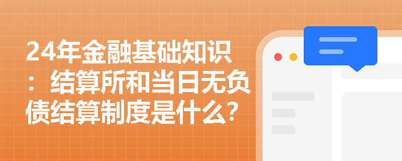 24年金融基础知识：结算所和当日无负债结算制度是什么？