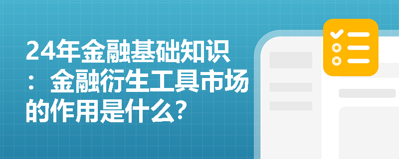 24年金融基础知识：金融衍生工具市场的作用是什么？