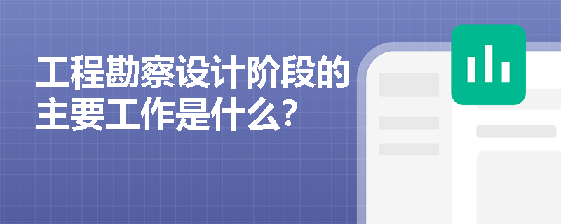 工程勘察设计阶段的主要工作是什么？