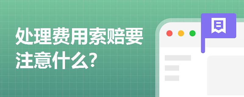 處理費(fèi)用索賠要注意什么？