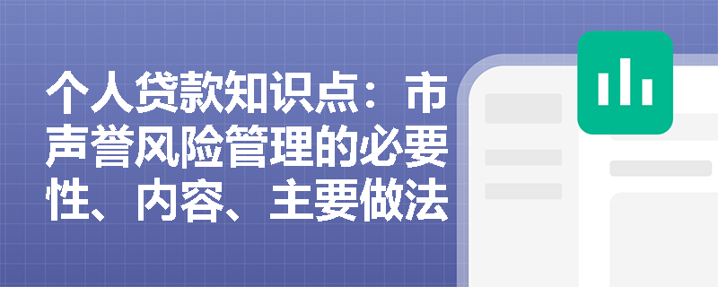 个人贷款知识点：市声誉风险管理的必要性、内容、主要做法是什么？