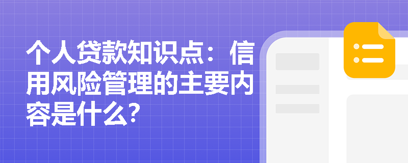 个人贷款知识点：信用风险管理的主要内容是什么？