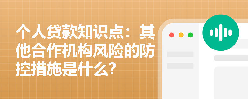 个人贷款知识点：其他合作机构风险的防控措施是什么？