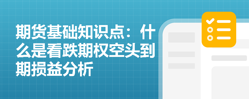 期貨基礎(chǔ)知識(shí)點(diǎn)：什么是看跌期權(quán)空頭到期損益分析