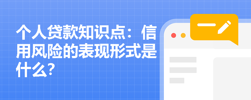 个人贷款知识点：信用风险的表现形式是什么？