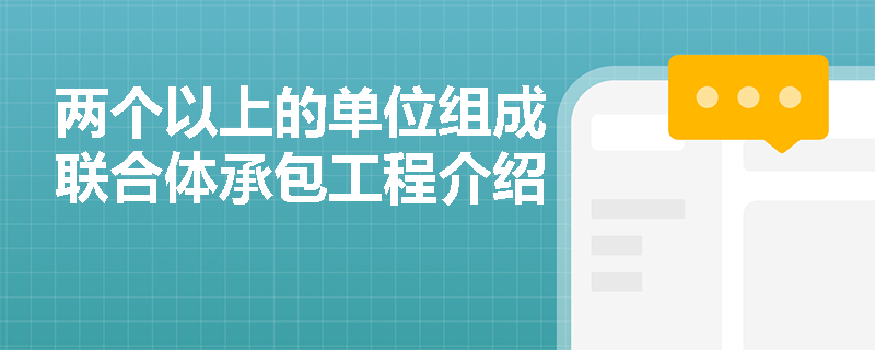 两个以上的单位组成联合体承包工程介绍