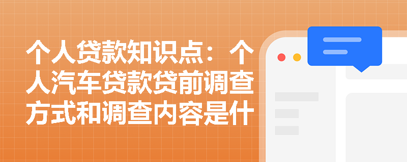 个人贷款知识点：个人汽车贷款贷前调查方式和调查内容是什么？