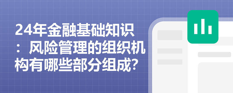 24年金融基础知识：风险管理的组织机构有哪些部分组成？