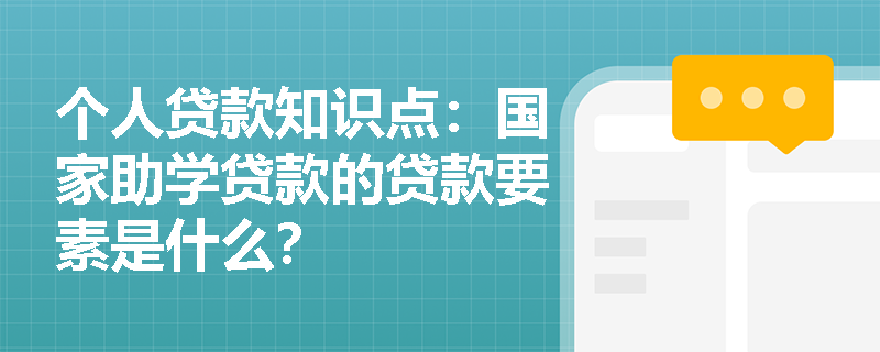 个人贷款知识点：国家助学贷款的贷款要素是什么？