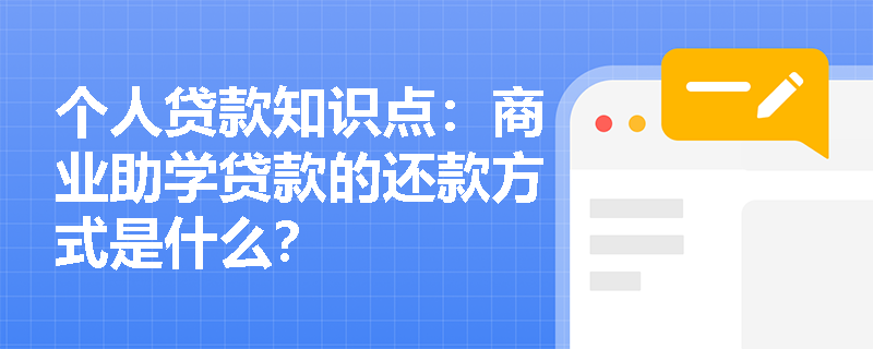 个人贷款知识点：商业助学贷款的还款方式是什么？