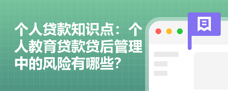 个人贷款知识点：个人教育贷款贷后管理中的风险有哪些？