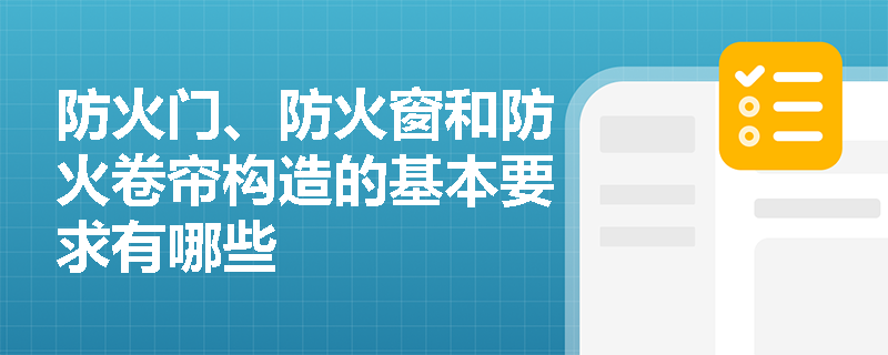 防火门、防火窗和防火卷帘构造的基本要求有哪些