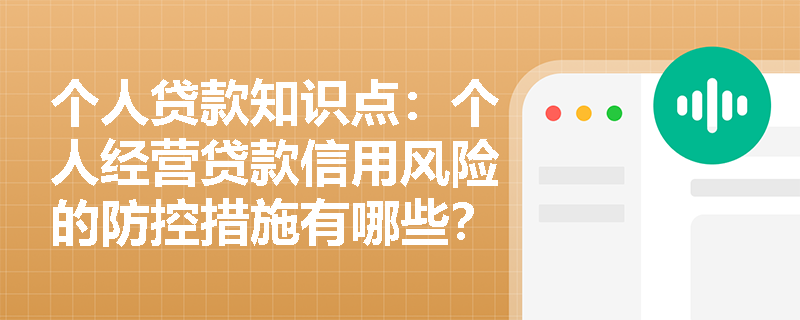 个人贷款知识点：个人经营贷款信用风险的防控措施有哪些？